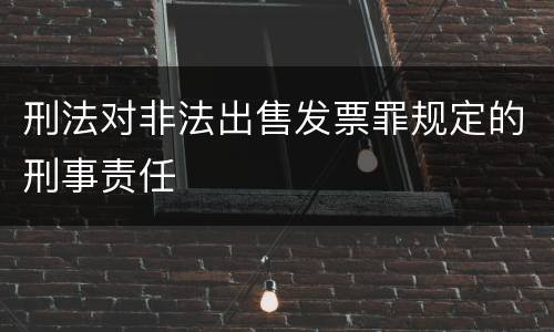 刑法对非法出售发票罪规定的刑事责任