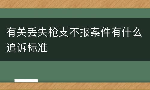 有关丢失枪支不报案件有什么追诉标准