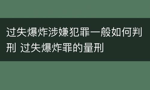 过失爆炸涉嫌犯罪一般如何判刑 过失爆炸罪的量刑