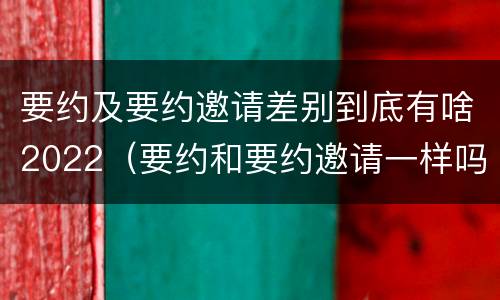 要约及要约邀请差别到底有啥2022（要约和要约邀请一样吗）
