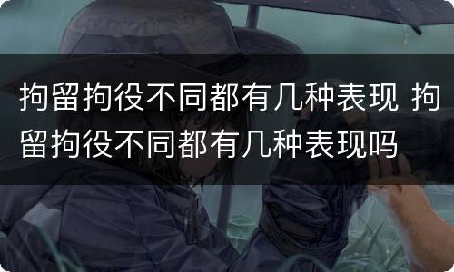 拘留拘役不同都有几种表现 拘留拘役不同都有几种表现吗