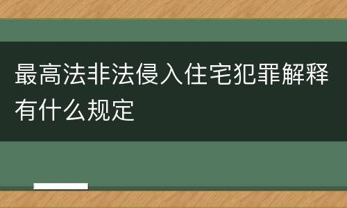 最高法非法侵入住宅犯罪解释有什么规定