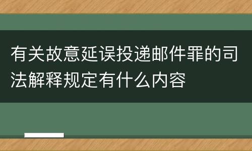 有关故意延误投递邮件罪的司法解释规定有什么内容
