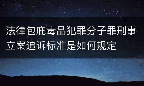 法律包庇毒品犯罪分子罪刑事立案追诉标准是如何规定