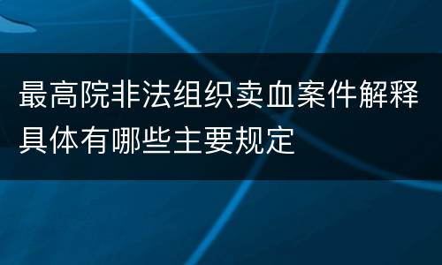 最高院非法组织卖血案件解释具体有哪些主要规定