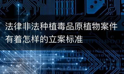 法律非法种植毒品原植物案件有着怎样的立案标准