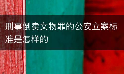 刑事倒卖文物罪的公安立案标准是怎样的