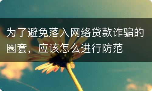 为了避免落入网络贷款诈骗的圈套，应该怎么进行防范