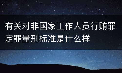 有关对非国家工作人员行贿罪定罪量刑标准是什么样
