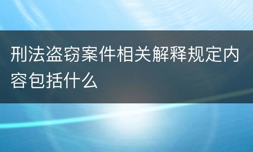 刑法盗窃案件相关解释规定内容包括什么