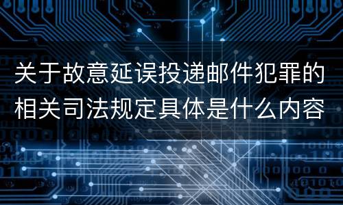 关于故意延误投递邮件犯罪的相关司法规定具体是什么内容