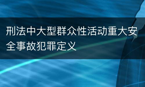 刑法中大型群众性活动重大安全事故犯罪定义