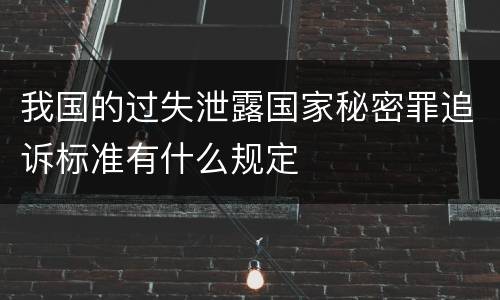 我国的过失泄露国家秘密罪追诉标准有什么规定