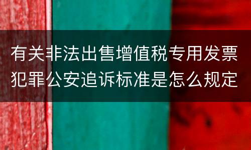 有关非法出售增值税专用发票犯罪公安追诉标准是怎么规定