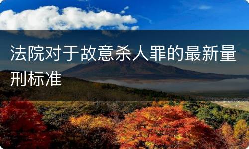 法院对于故意杀人罪的最新量刑标准