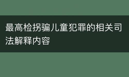 最高检拐骗儿童犯罪的相关司法解释内容