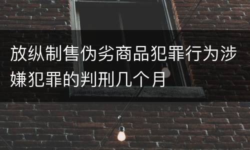 放纵制售伪劣商品犯罪行为涉嫌犯罪的判刑几个月