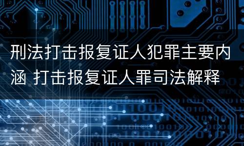 刑法打击报复证人犯罪主要内涵 打击报复证人罪司法解释