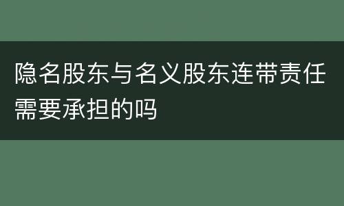 隐名股东与名义股东连带责任需要承担的吗