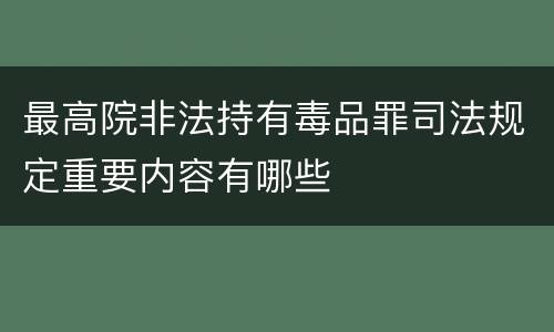最高院非法持有毒品罪司法规定重要内容有哪些