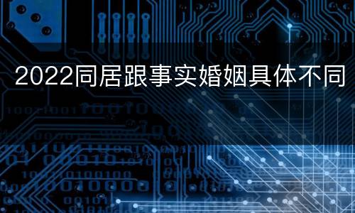 2022同居跟事实婚姻具体不同