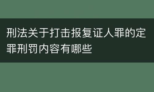 刑法关于打击报复证人罪的定罪刑罚内容有哪些