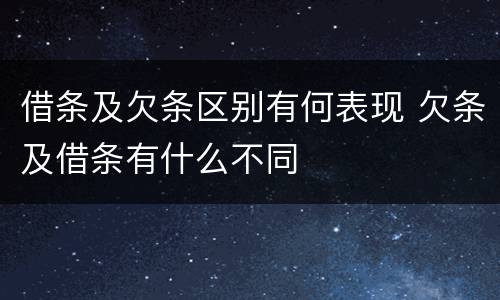 借条及欠条区别有何表现 欠条及借条有什么不同