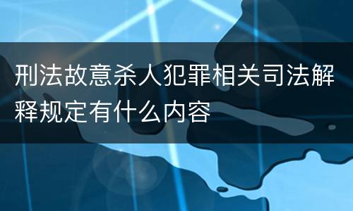 刑法故意杀人犯罪相关司法解释规定有什么内容