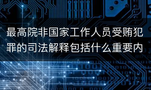 最高院非国家工作人员受贿犯罪的司法解释包括什么重要内容
