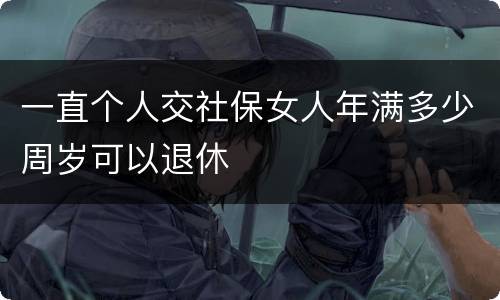 一直个人交社保女人年满多少周岁可以退休