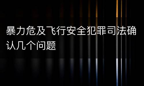 暴力危及飞行安全犯罪司法确认几个问题