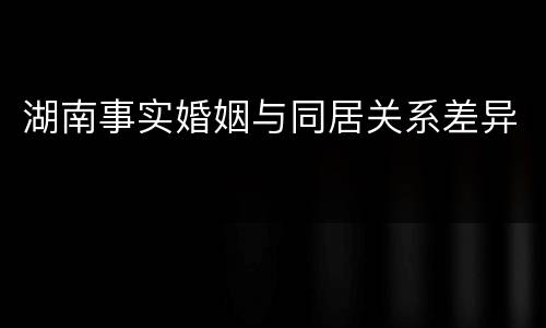 湖南事实婚姻与同居关系差异