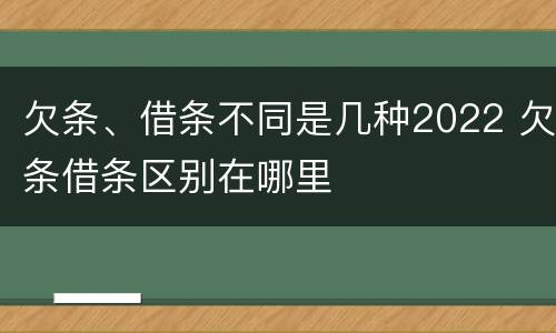 欠条、借条不同是几种2022 欠条借条区别在哪里