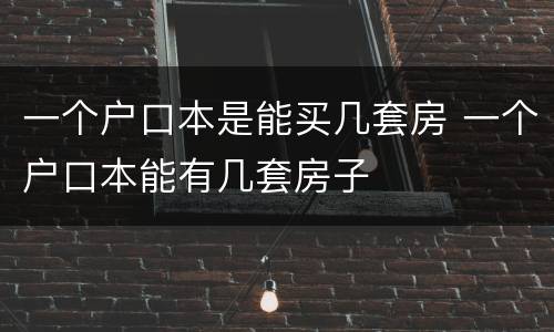 一个户口本是能买几套房 一个户口本能有几套房子