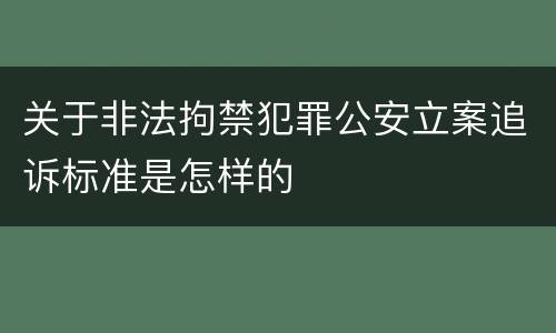 关于非法拘禁犯罪公安立案追诉标准是怎样的
