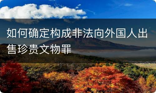 如何确定构成非法向外国人出售珍贵文物罪