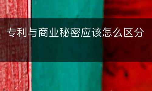 专利与商业秘密应该怎么区分