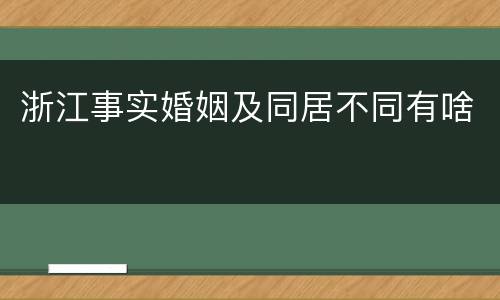 浙江事实婚姻及同居不同有啥