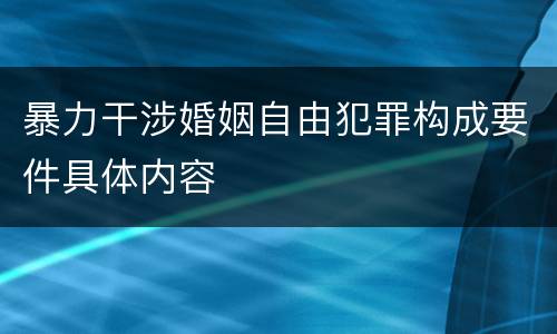 暴力干涉婚姻自由犯罪构成要件具体内容
