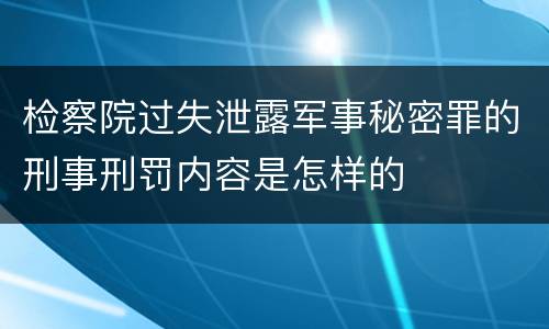 检察院过失泄露军事秘密罪的刑事刑罚内容是怎样的