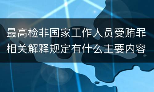最高检非国家工作人员受贿罪相关解释规定有什么主要内容