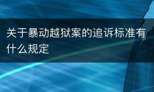 关于暴动越狱案的追诉标准有什么规定