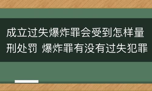 成立过失爆炸罪会受到怎样量刑处罚 爆炸罪有没有过失犯罪