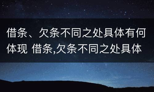 借条、欠条不同之处具体有何体现 借条,欠条不同之处具体有何体现法律规定