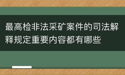 最高检非法采矿案件的司法解释规定重要内容都有哪些
