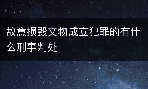 故意损毁文物成立犯罪的有什么刑事判处