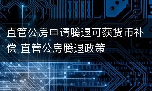 直管公房申请腾退可获货币补偿 直管公房腾退政策