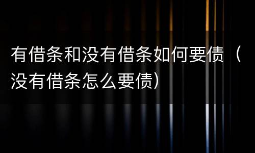 有借条和没有借条如何要债（没有借条怎么要债）