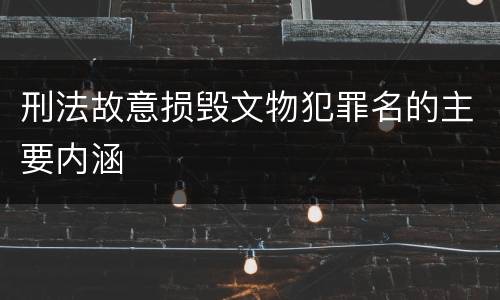 刑法故意损毁文物犯罪名的主要内涵