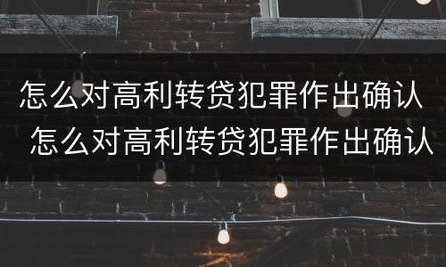 怎么对高利转贷犯罪作出确认 怎么对高利转贷犯罪作出确认处罚